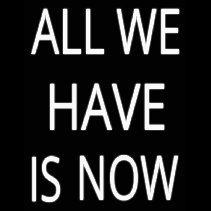 All We Have Is Now Neonreclame