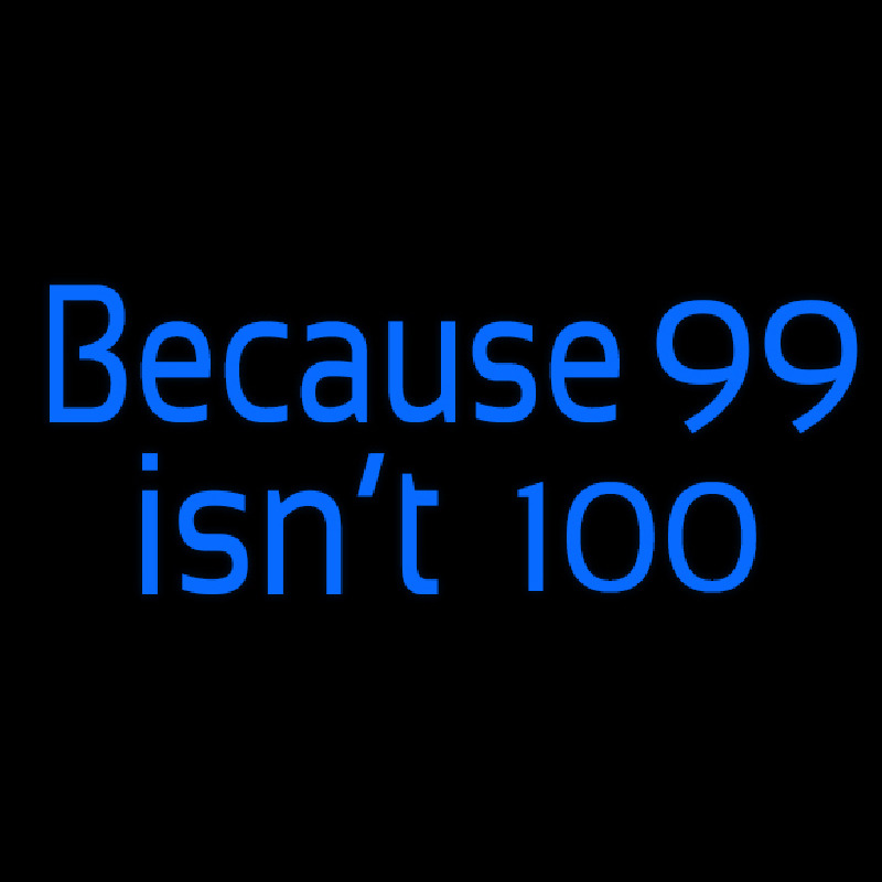 Because 99 Isnt 100 Neonreclame