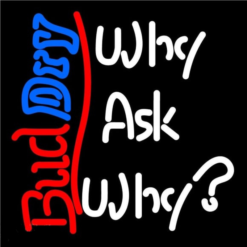 Bud Dry Why Ask Why Beer Sign Neonreclame