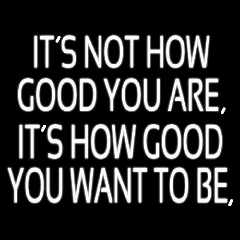 Custom Its Not How Good You Are Neonreclame