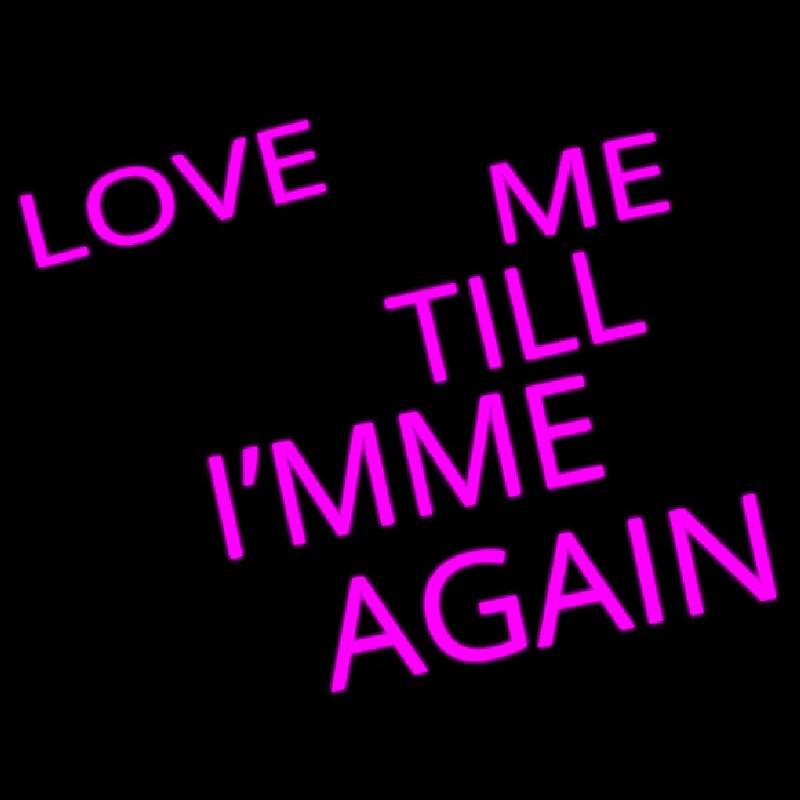 Love Me Till I M Me Again Neonreclame