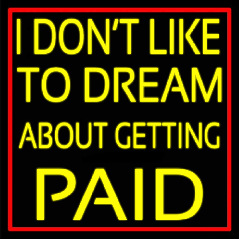 Red Border I Dont Like To Dream About Getting Paid Neonreclame