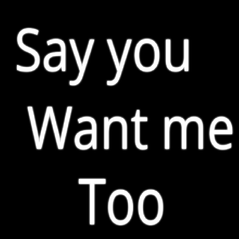 Say You Want Me Too Neonreclame