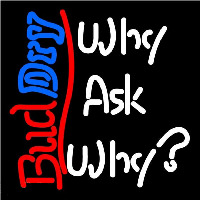 Bud Dry Why Ask Why Beer Sign Neonreclame